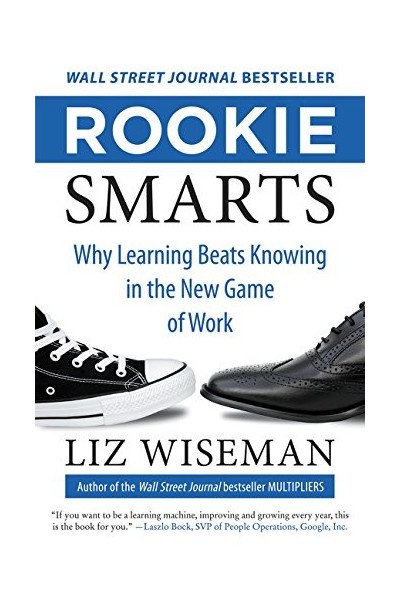 Rookie Smarts: Why Learning Beats Knowing in the New Game of Work